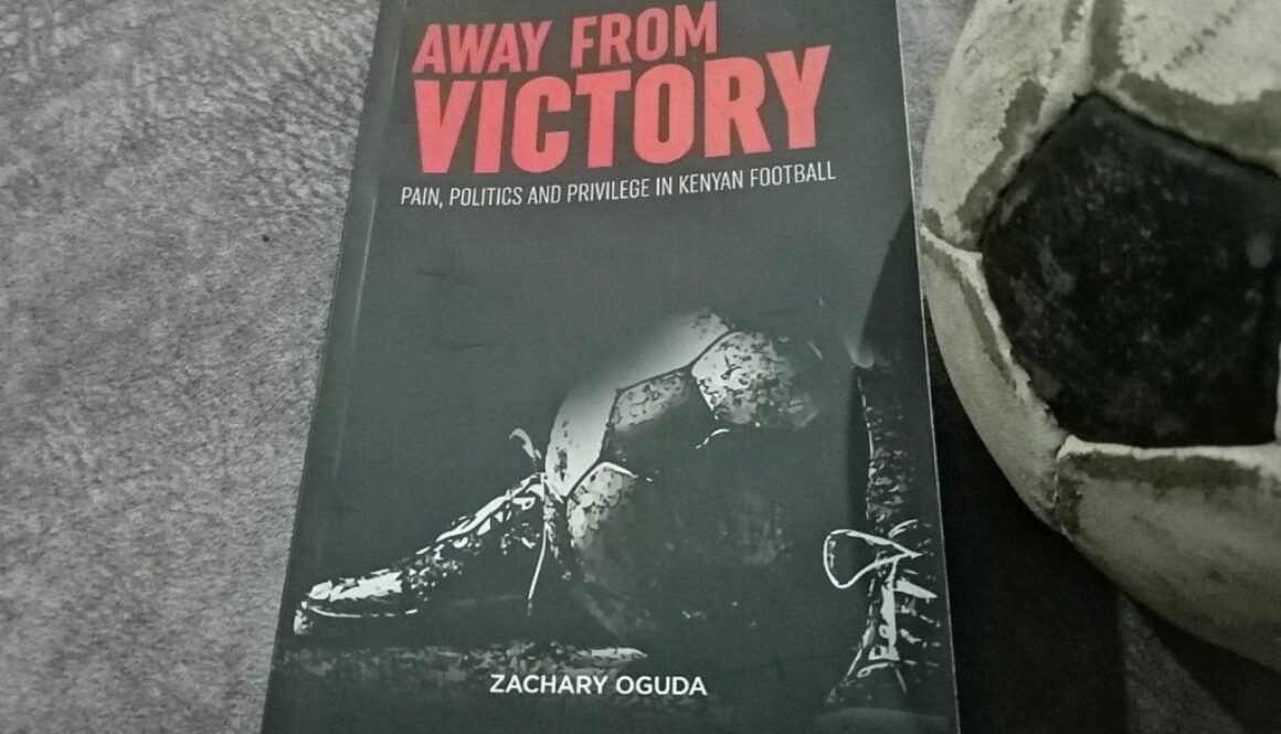 Book Review_Away from Victory_Pain, Politics and Privilege in Kenyan Football by Zachary Oguda